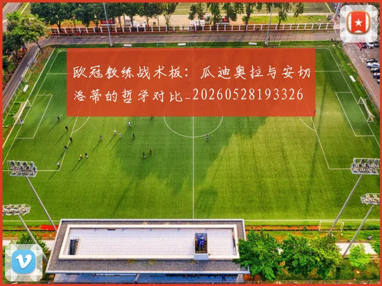 欧冠教练战术板：瓜迪奥拉与安切洛蒂的哲学对比_20260528193326
