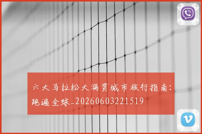 六大马拉松大满贯城市旅行指南:跑遍全球_20260603221519