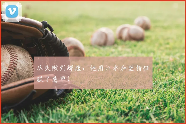 从失败到辉煌，他用汗水和坚持征服了意甲！
