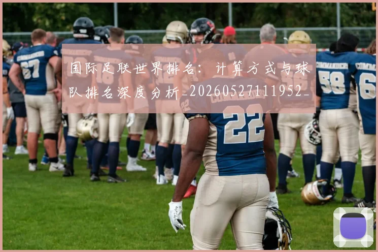 国际足联世界排名:计算方式与球队排名深度分析_20260527111952_20260707020144